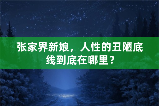 张家界新娘，人性的丑陋底线到底在哪里？