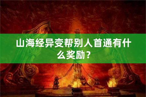 山海经异变帮别人首通有什么奖励？