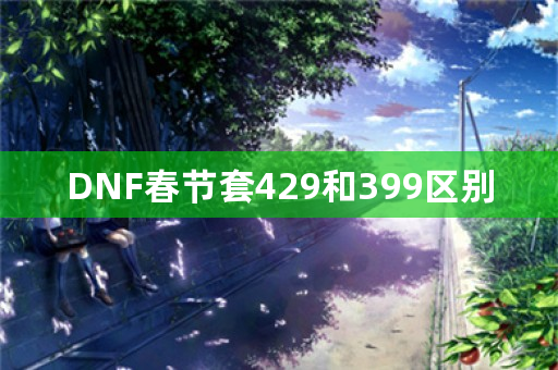 DNF春节套429和399区别