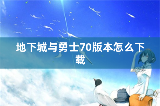 地下城与勇士70版本怎么下载