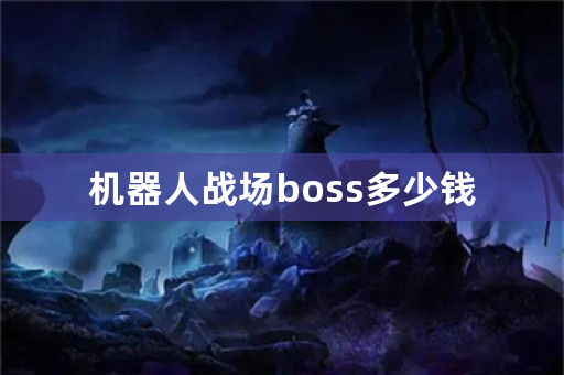 机器人战场boss多少钱