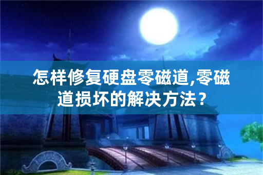 怎样修复硬盘零磁道,零磁道损坏的解决方法？