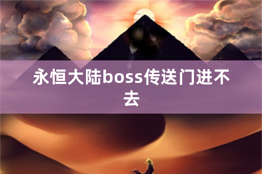 永恒大陆boss传送门进不去