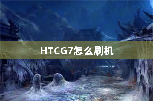 HTCG7怎么刷机