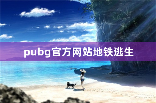 pubg官方网站地铁逃生