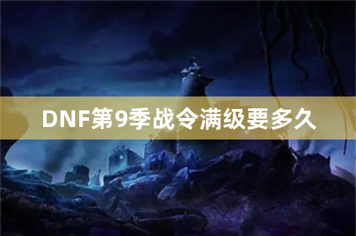 DNF第9季战令满级要多久