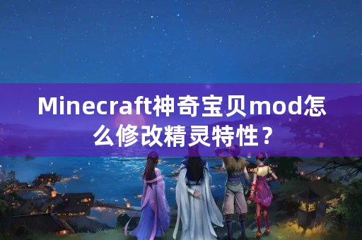 Minecraft神奇宝贝mod怎么修改精灵特性？