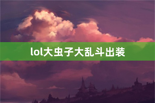 lol大虫子大乱斗出装