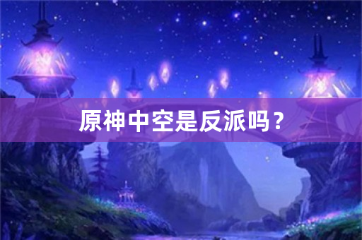 原神中空是反派吗？