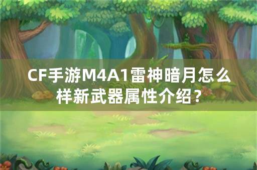 CF手游M4A1雷神暗月怎么样新武器属性介绍？