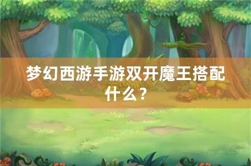 梦幻西游手游**魔王搭配什么？