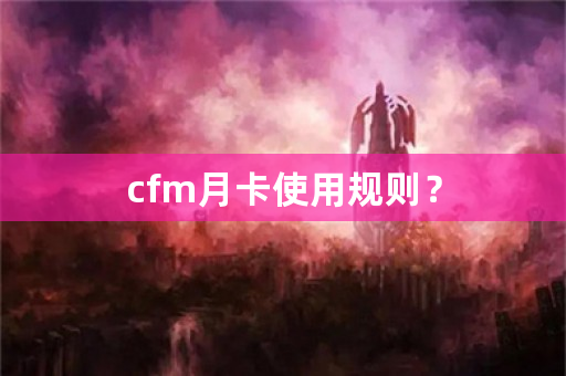 cfm月卡使用规则？