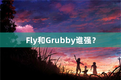 Fly和Grubby谁强？