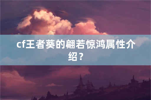 cf王者葵的翩若惊鸿属性介绍？