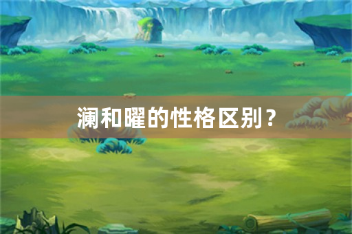 澜和曜的性格区别？