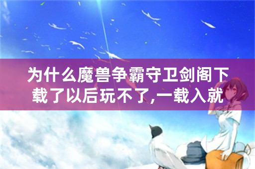 为什么魔兽争霸守卫剑阁下载了以后玩不了,一载入就游戏中段？