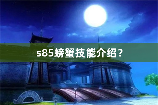 s85螃蟹技能介绍？