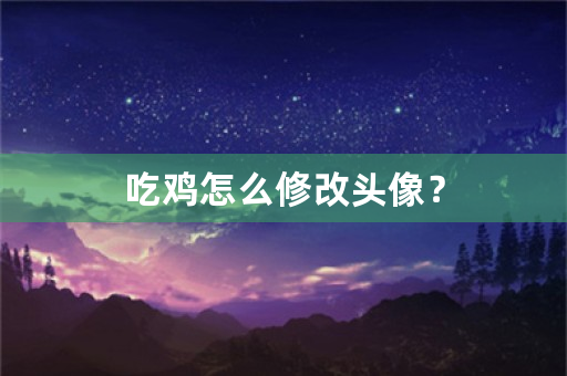 吃鸡怎么修改头像？