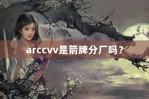 arccvv是箭牌分厂吗？