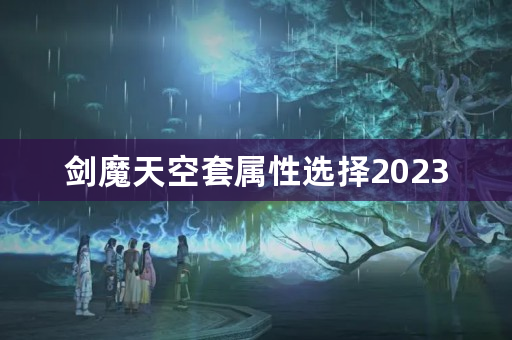 剑魔天空套属性选择2023