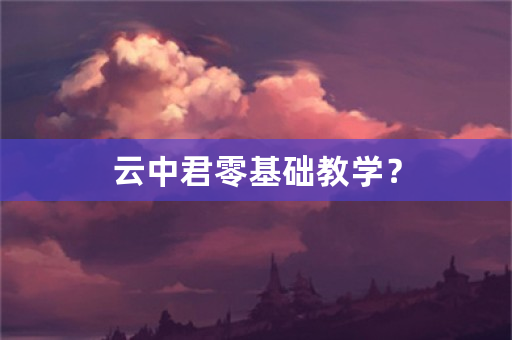 云中君零基础教学？