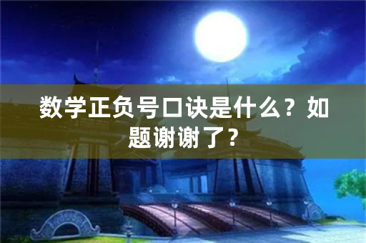 数学正负号口诀是什么？如题谢谢了？