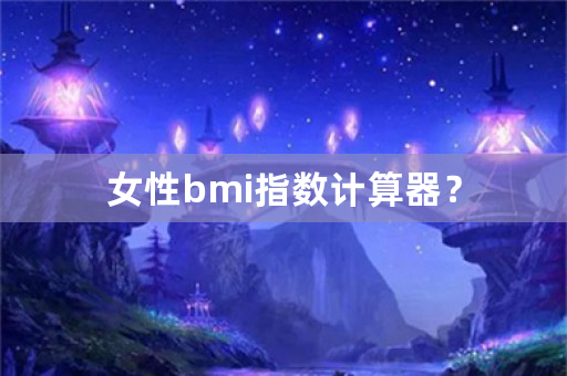 女性bmi指数计算器？