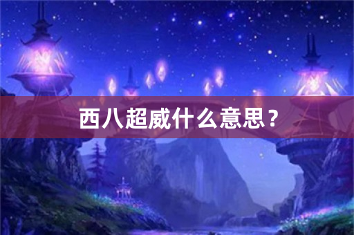 西八超威什么意思？