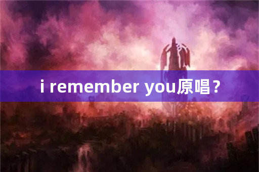 i remember you原唱？