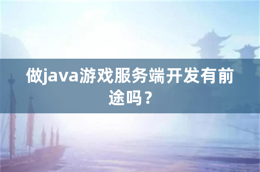 做java游戏服务端开发有前途吗？