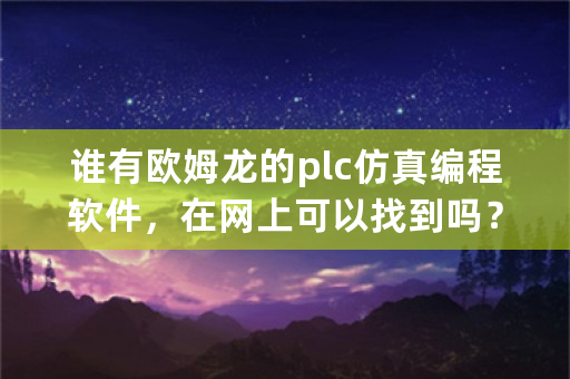 谁有欧姆龙的plc仿真编程软件，在网上可以找到吗？