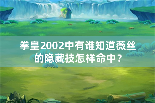 拳皇2002中有谁知道薇丝的隐藏技怎样命中？