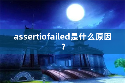 assertiofailed是什么原因？