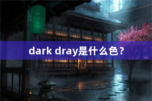 dark dray是什么色？